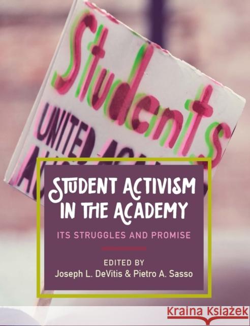 Student Activism in the Academy: Its Struggles and Promise Joseph L. DeVitis Pietro A. Sasso 9781975500351