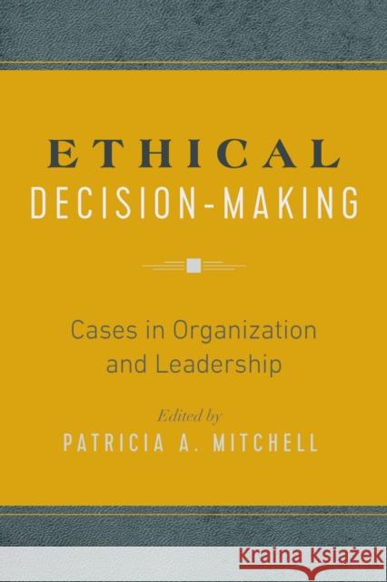 Ethical Decision-Making: Cases in Organization and Leadership Mitchell, Patricia A. 9781975500825 Myers Education Press