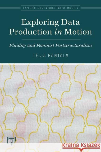 Exploring Data Production in Motion: Fluidity and Feminist Poststructuralism Teija Rantala 9781975501143 Myers Education Press