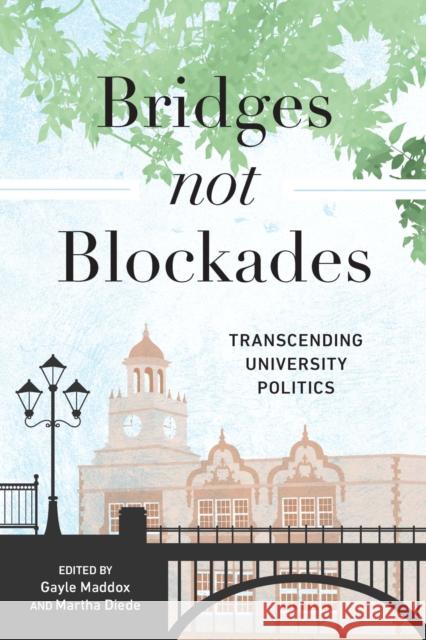 Bridges Not Blockades: Transcending University Politics Gayle Maddox Martha Kalnin Diede 9781975501181 Myers Education Press
