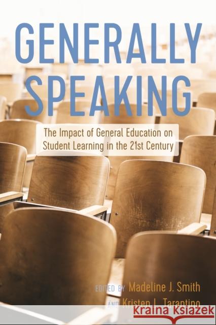 Generally Speaking: The Impact of General Education on Student Learning in the 21st Century Madeline J. Smith Kristen L. Tarantino 9781975501228