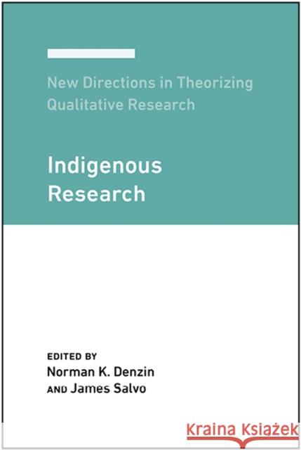 New Directions in Theorizing Qualitative Research: Indigenous Research Norman K. Denzin James Salvo 9781975501723 Myers Education Press