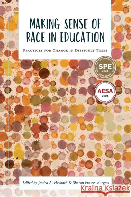 Making Sense of Race in Education: Practices for Change in Difficult Times Jessica A. Heybach Sheron Fraser-Burgess 9781975501884