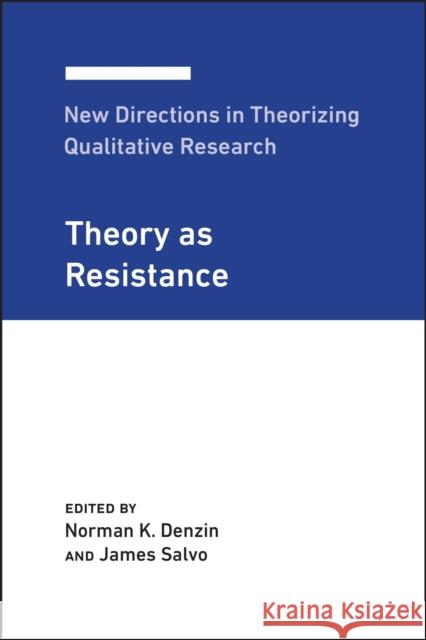 New Directions in Theorizing Qualitative Research: Theory as Resistance Norman K. Denzin James Salvo 9781975502836 Myers Education Press