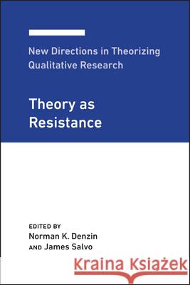 New Directions in Theorizing Qualitative Research: Theory as Resistance Norman K. Denzin James Salvo 9781975502843 Myers Education Press