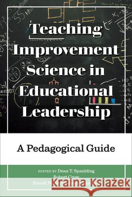 Teaching Improvement Science in Educational Leadership: A Pedagogical Guide Dean T. Spaulding Robert Crow Brandi Nicole Hinnant-Crawford 9781975503741