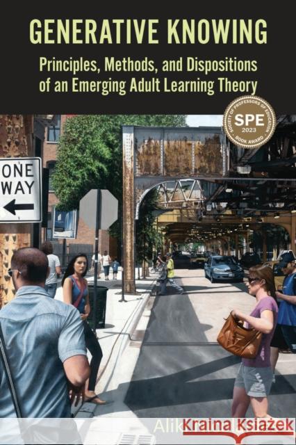 Generative Knowing: Principles, Methods, and Dispositions of an Emerging Adult Learning Theory Nicolaides, Aliki 9781975503994