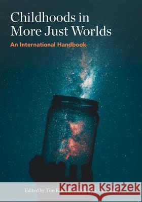 Childhoods in More Just Worlds: An International Handbook Timothy Kinard Gaile S. Cannella 9781975504106
