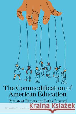 The Commodification of American Education: Persistent Threats and Paths Forward T. Jameson Brewer Wm Gregory Harman 9781975504342