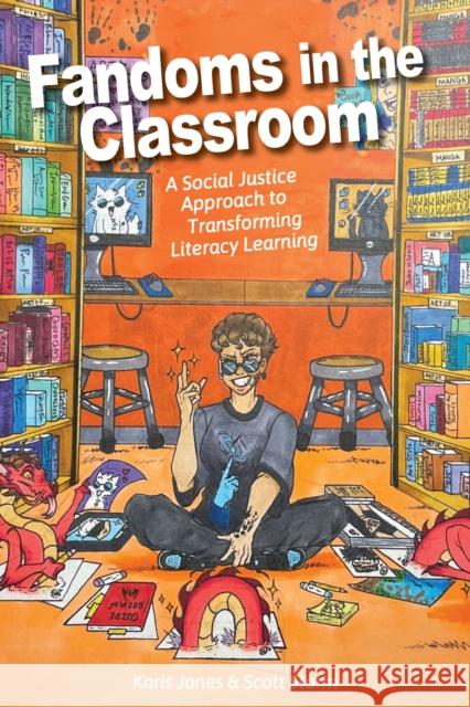 Fandoms in the Classroom: A Social Justice Approach to Transforming Literacy Learning Karis Jones Scott Storm 9781975506179 Myers Education Press
