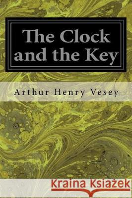 The Clock and the Key Arthur Henry Vesey 9781975601478 Createspace Independent Publishing Platform