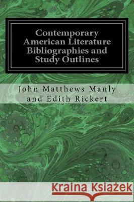 Contemporary American Literature Bibliographies and Study Outlines John Matthews Manly and Edith Rickert 9781975601515