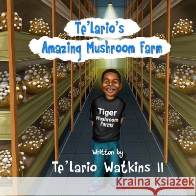 Te'Lario's Amazing Mushroom Farm Watkins, Te'lario, II 9781975604745 Createspace Independent Publishing Platform
