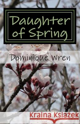 Daughter of Spring Dominique Wren 9781975604868 Createspace Independent Publishing Platform