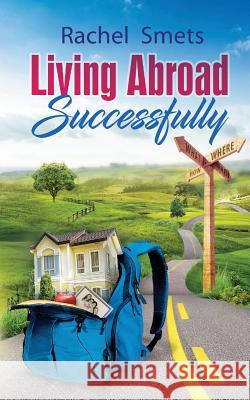 Living Abroad Successfully: What, When, Where, How. Rachel Smets 9781975604974 Createspace Independent Publishing Platform
