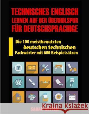 Technisches Englisch: Lernen Auf Der Uberholspur fur Deutschsprachige: Die 100 meistbenutzten deutschen technischen Fachwörter mit 600 Beisp Retter, Sarah 9781975605094 Createspace Independent Publishing Platform