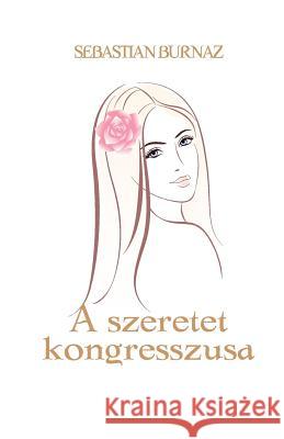 A Szeretet Kongresszusa Sebastian Burnaz 9781975613983 Createspace Independent Publishing Platform