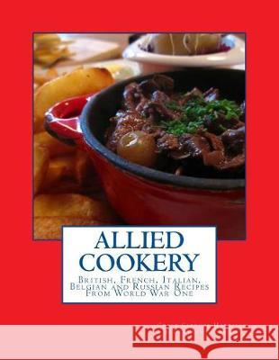 Allied Cookery: British, French, Italian, Belgian and Russian Recipes From World War One Clergue, Gertrude 9781975614034 Createspace Independent Publishing Platform