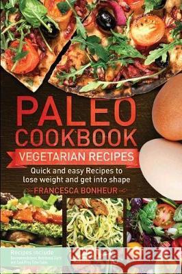 Paleo cookbook: Quick and easy Vegan recipes to lose weight and get into shape Francesca Bonheur 9781975614294 Createspace Independent Publishing Platform