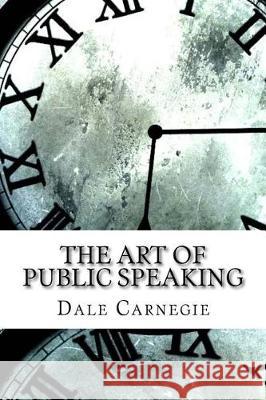 The Art of Public Speaking Dale Carnegie 9781975614393 Createspace Independent Publishing Platform