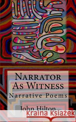 Narrator as Witness: Narrative Poems John Hilton John Hilton 9781975615178 Createspace Independent Publishing Platform