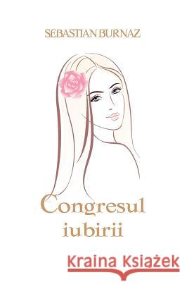 Congresul Iubirii Sebastian Burnaz 9781975615215 Createspace Independent Publishing Platform