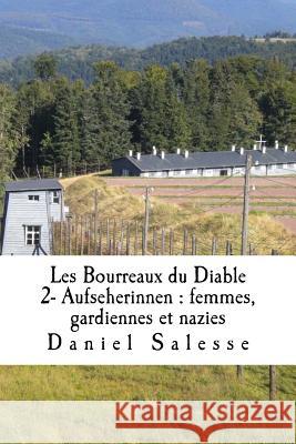 Les Bourreaux du Diable: 2- Aufseherinnen: femmes, gardiennes et nazies Salesse, Daniel 9781975615543 Createspace Independent Publishing Platform