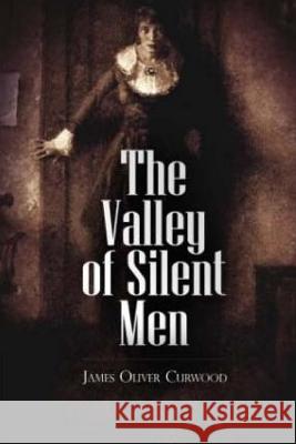 The Valley of Silent Men James Oliver Curwood 9781975617387 Createspace Independent Publishing Platform