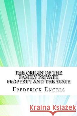 The Origin of the Family Private Property and the State Frederick Engels 9781975618582 Createspace Independent Publishing Platform
