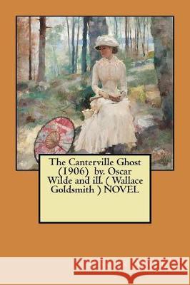 The Canterville Ghost (1906) by. Oscar Wilde and ill. ( Wallace Goldsmith ) NOVEL Goldsmith, Wallace 9781975619527