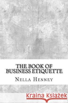 The Book of Business Etiquette Nella Henney 9781975620813 Createspace Independent Publishing Platform