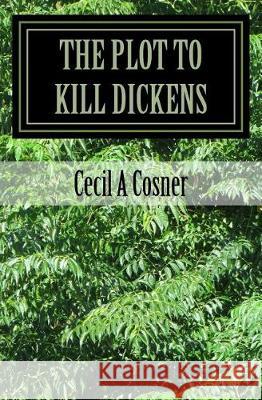 The Plot To Kill Dickens Cosner, Cecil a. 9781975620899 Createspace Independent Publishing Platform