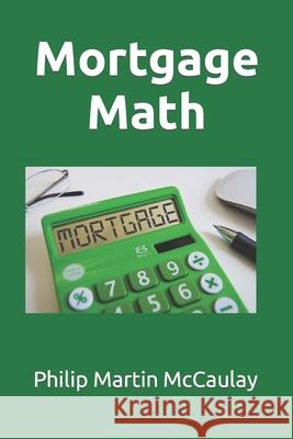 Mortgage Math Philip Martin McCaulay 9781975621117 Createspace Independent Publishing Platform