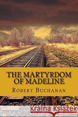 The Martyrdom of Madeline Robert Buchanan 9781975622961 Createspace Independent Publishing Platform