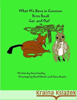 Cat and Owl: What We Have in Common Brim Book Jane Landey David Austin David Austin 9781975624835 Createspace Independent Publishing Platform