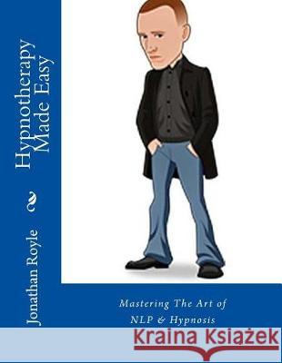 Hypnotherapy Made Easy: Mastering The Art of NLP & Hypnosis Smith, Alex William 9781975625931 Createspace Independent Publishing Platform