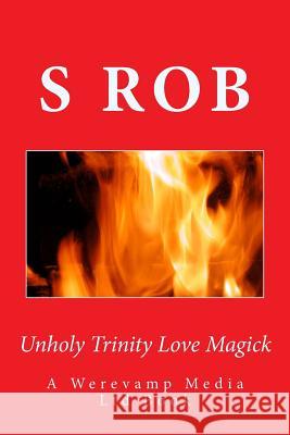 Unholy Trinity Love Magick S. Rob 9781975630126 Createspace Independent Publishing Platform