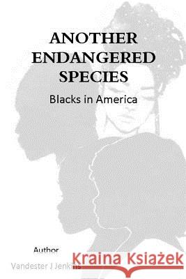 Another Endangered Species: Blacks in America Vandester J. Jenkins 9781975631451 Createspace Independent Publishing Platform