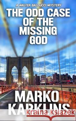 The Odd Case of the Missing God: A Walter Balducci Mystery Marko Karklins 9781975635862