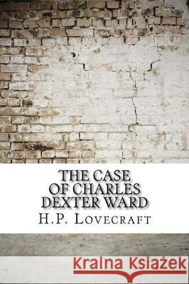 The Case of Charles Dexter Ward H. P. Lovecraft 9781975637279 Createspace Independent Publishing Platform