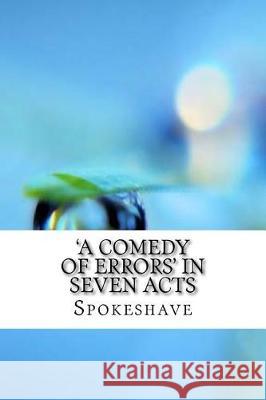 'A Comedy of Errors' in Seven Acts Spokeshave 9781975637392 Createspace Independent Publishing Platform