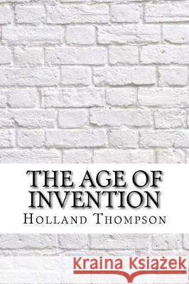 The Age of Invention Holland Thompson 9781975638702 Createspace Independent Publishing Platform