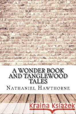 A Wonder Book and Tanglewood Tales Nathaniel Hawthorne 9781975638863 Createspace Independent Publishing Platform