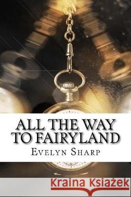 All the Way to Fairyland Evelyn Sharp 9781975638900 Createspace Independent Publishing Platform