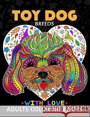 Toy Dog Breeds Coloring book for Adults: Yorkshire Terrier, Shih Tzu, Pomeranian, Chihuahua, Pug, Silky Terrier and Friend Tiny Cactus Publishing 9781975639280 Createspace Independent Publishing Platform