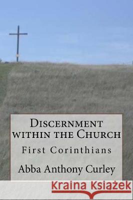 Discernment within the Church: First Corinthians Curley, Abba Anthony 9781975640859 Createspace Independent Publishing Platform