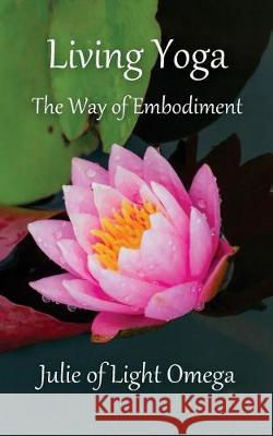 Living Yoga - The Way of Embodiment Julie O 9781975641108 Createspace Independent Publishing Platform