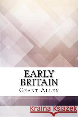 Early Britain Grant Allen 9781975642259 Createspace Independent Publishing Platform