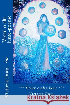 Vreau O Alta Lume-Poeme Victoria Dutu 9781975642945 Createspace Independent Publishing Platform