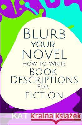 Blurb Your Novel: How to Write Book Descriptions for Fiction Kat Sheridan 9781975644192 Createspace Independent Publishing Platform